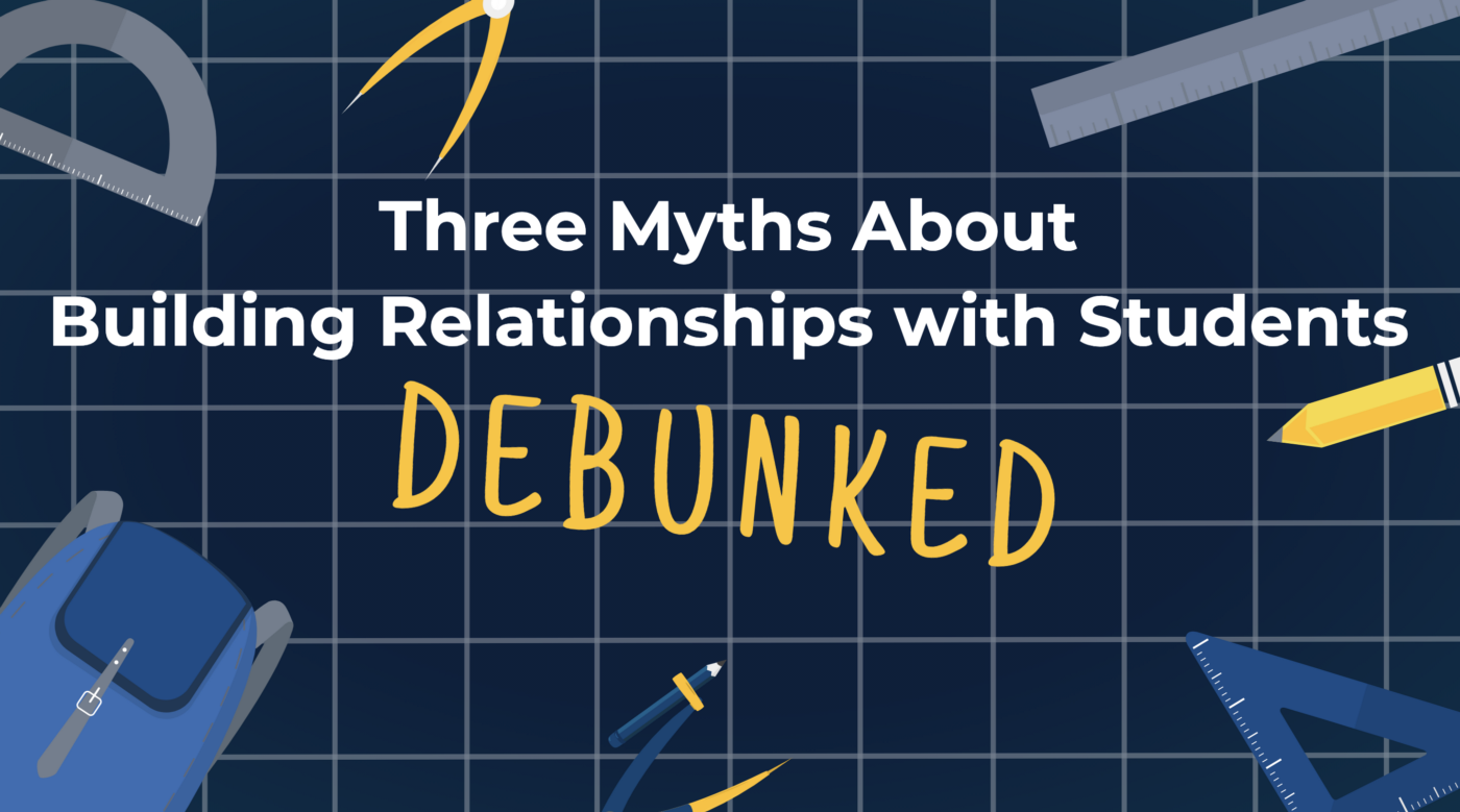 Three Myths About Building Relationships with Students Debunked